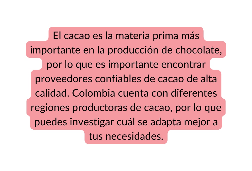 El cacao es la materia prima más importante en la producción de chocolate por lo que es importante encontrar proveedores confiables de cacao de alta calidad Colombia cuenta con diferentes regiones productoras de cacao por lo que puedes investigar cuál se adapta mejor a tus necesidades