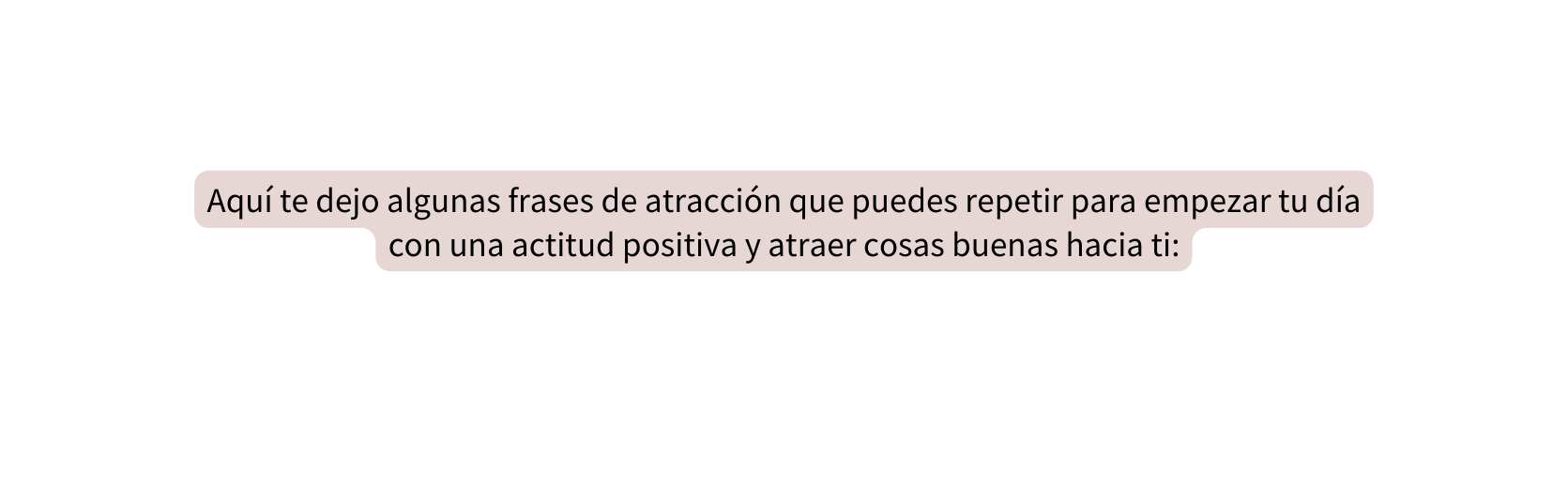 Aquí te dejo algunas frases de atracción que puedes repetir para empezar tu día con una actitud positiva y atraer cosas buenas hacia ti