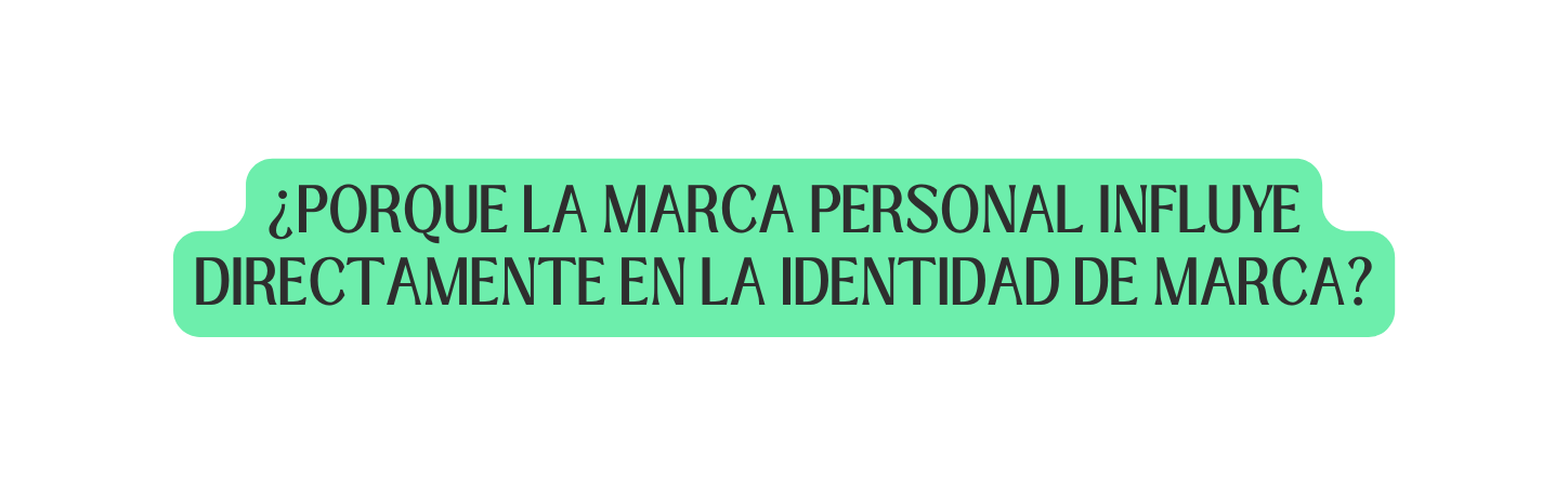 PORQUE LA MARCA PERSONAL INFLUYE DIRECTAMENTE EN LA IDENTIDAD DE MARCA